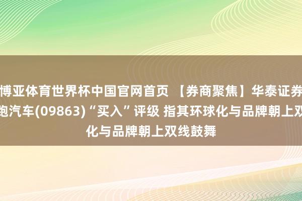 博亚体育世界杯中国官网首页 【券商聚焦】华泰证券守护零跑汽车(09863)“买入”评级 指其环球化与品牌朝上双线鼓舞