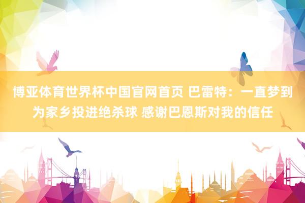 博亚体育世界杯中国官网首页 巴雷特:一直梦到为家乡投进绝杀球 感谢巴恩斯对我的信任